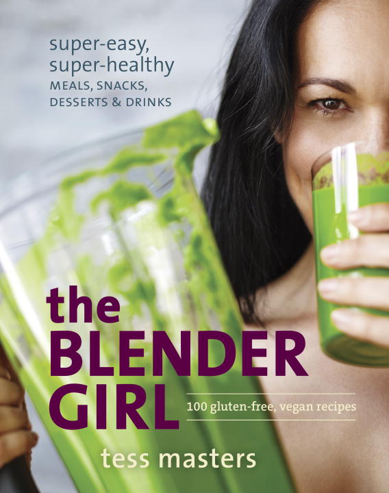 Tess Masters/The Blender Girl@Super-Easy, Super-Healthy Meals, Snacks, Desserts